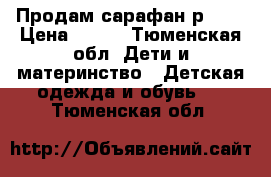 Продам сарафан р.128 › Цена ­ 500 - Тюменская обл. Дети и материнство » Детская одежда и обувь   . Тюменская обл.